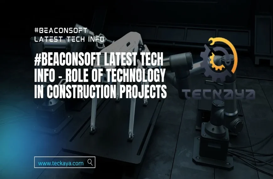 #beaconsoft latest tech info – Role of Technology in Construction Projects