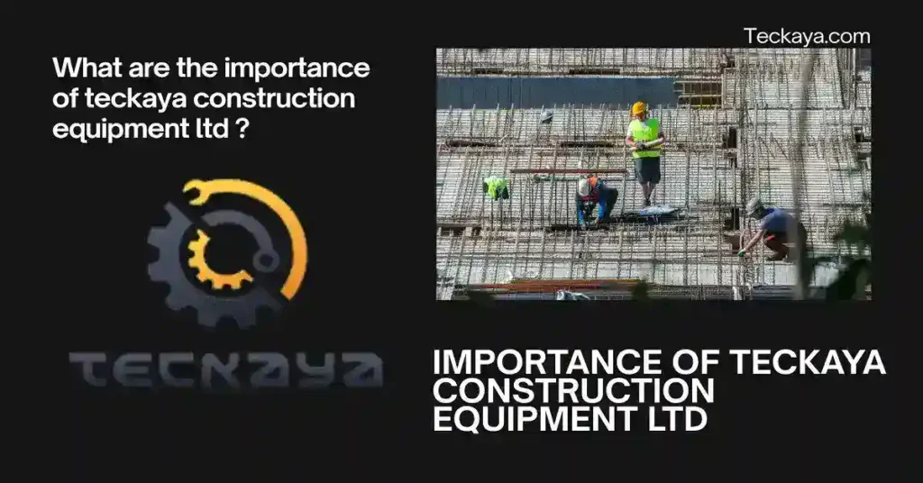 importance of teckaya construction equipment ltd