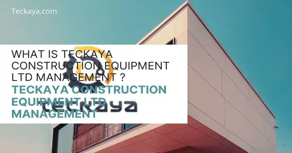teckaya construction equipment ltd management