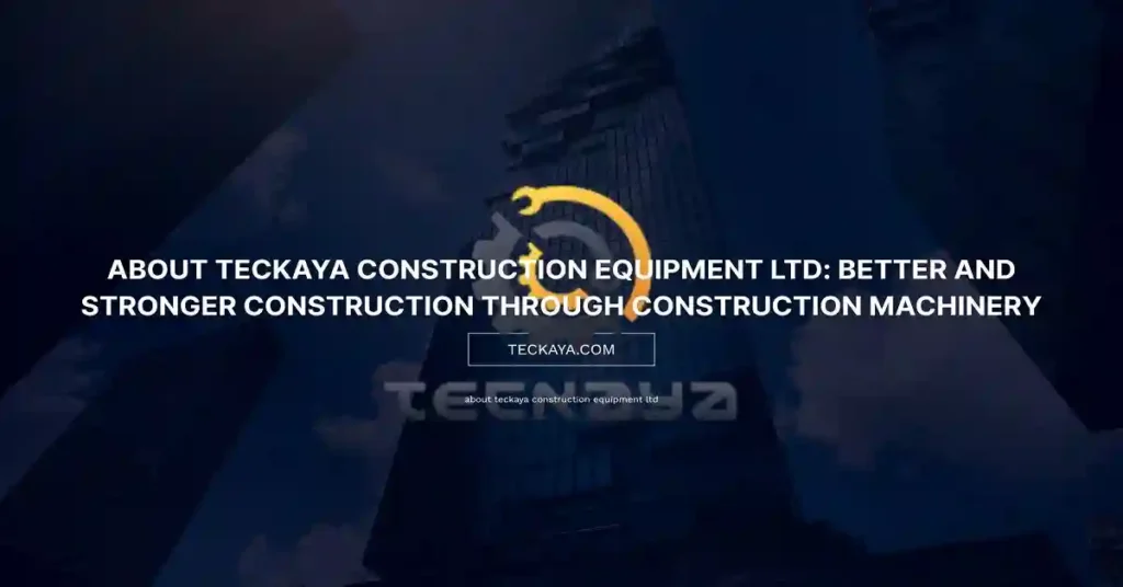 about teckaya construction equipment ltd